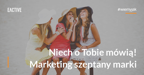 Marketing szeptany w internecie… czyli jak być na ustach wszystkich