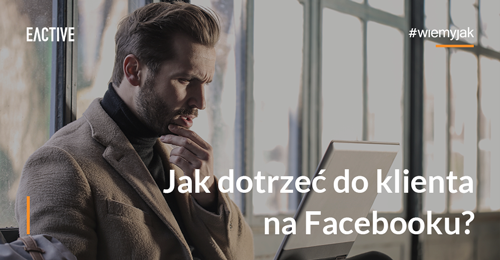 Skuteczna reklama na facebooku – czy na pewno dobrze znasz to popularne narzędzie?